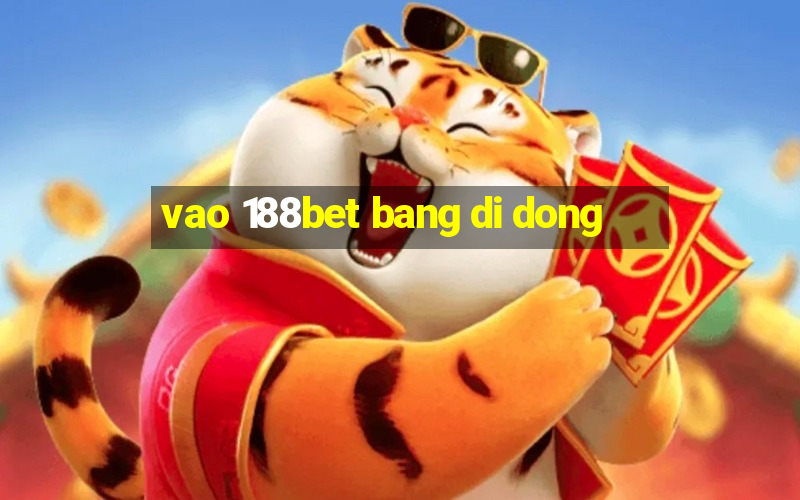 vao 188bet bang di dong