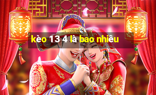 kèo 1 3 4 là bao nhiêu