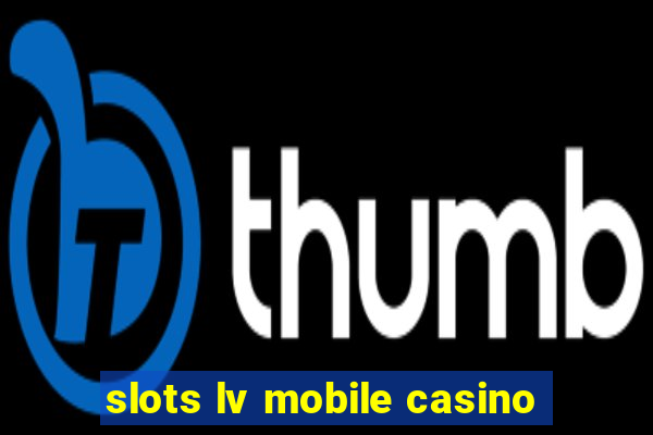 slots lv mobile casino