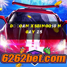 Dự đoán XSBINGO18 ngày 25