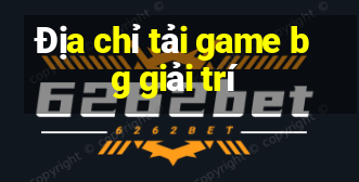 Địa chỉ tải game bg giải trí