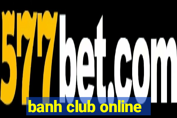 banh club online