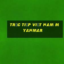 trực tiếp việt nam myanmar