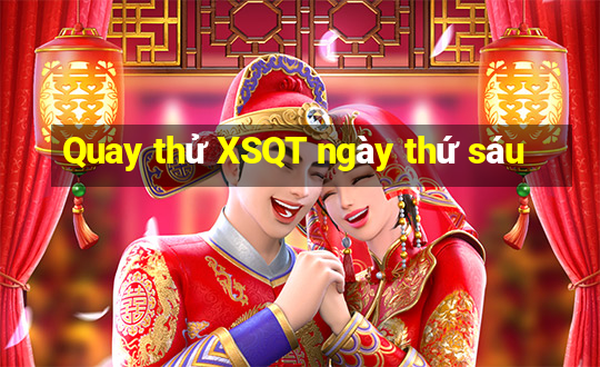 Quay thử XSQT ngày thứ sáu