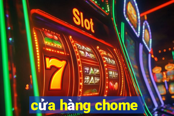 cửa hàng chome