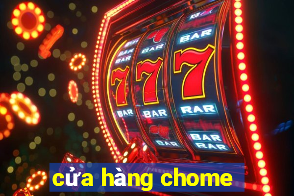 cửa hàng chome