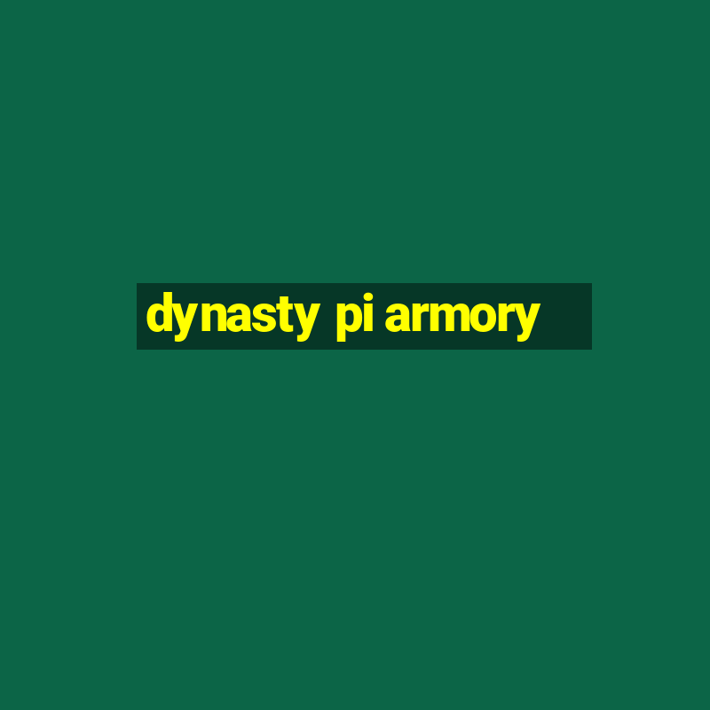 dynasty pi armory