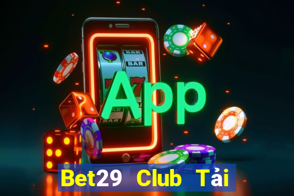 Bet29 Club Tải Game Bài B52