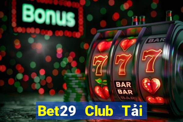 Bet29 Club Tải Game Bài B52