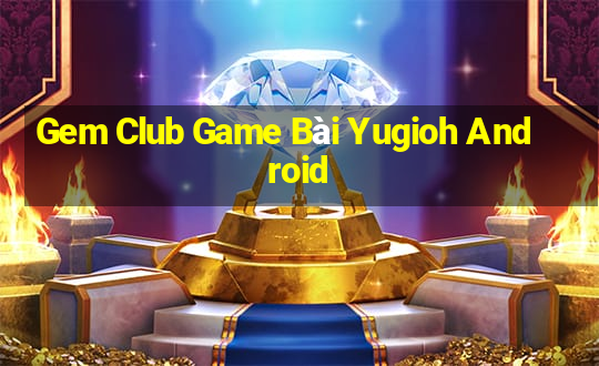 Gem Club Game Bài Yugioh Android