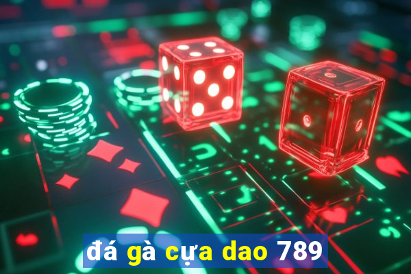 đá gà cựa dao 789