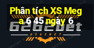 Phân tích XS Mega 6 45 ngày 6