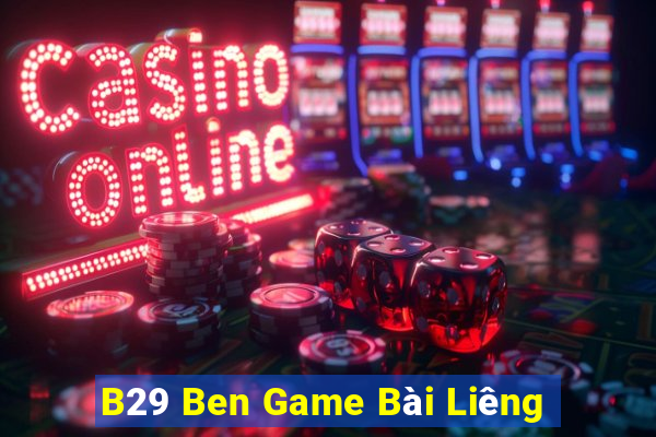 B29 Ben Game Bài Liêng