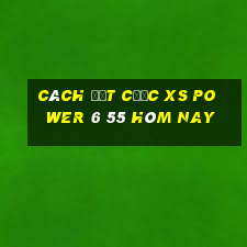 Cách đặt cược XS power 6 55 hôm nay