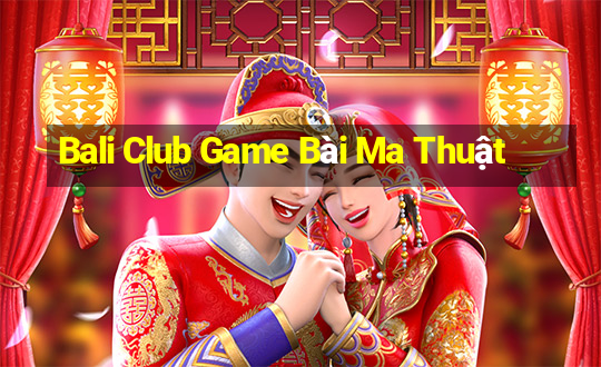 Bali Club Game Bài Ma Thuật