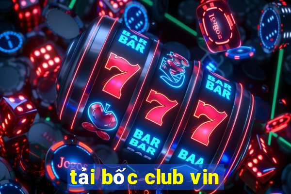 tải bốc club vin