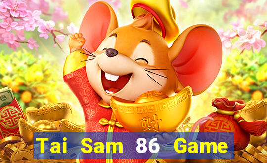 Tai Sam 86 Game Bài Rút Tiền Uy Tín