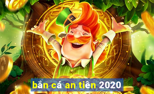 ban ca an tien 2020