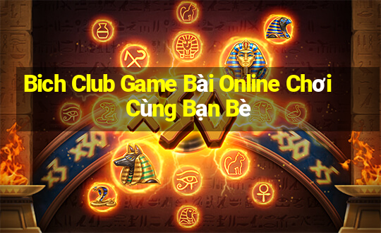 Bich Club Game Bài Online Chơi Cùng Bạn Bè