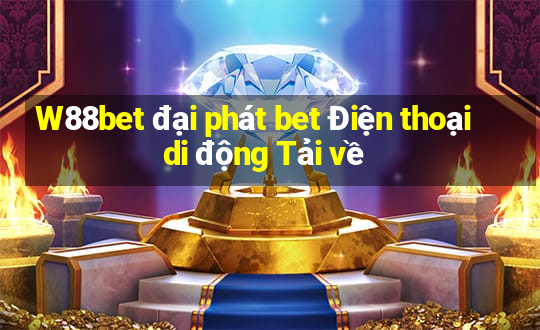 W88bet đại phát bet Điện thoại di động Tải về