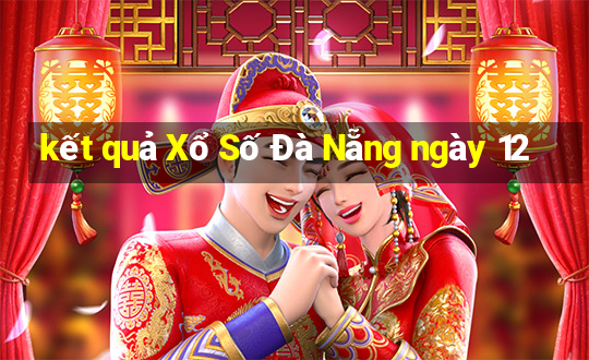 kết quả Xổ Số Đà Nẵng ngày 12