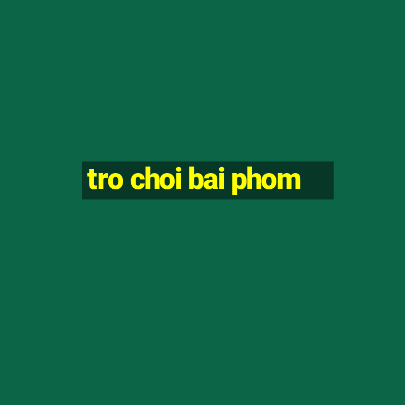 tro choi bai phom