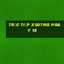 Trực tiếp XSDTMB ngày 15