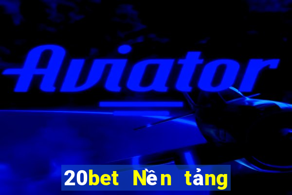 20bet Nền tảng Cailexhui là gì