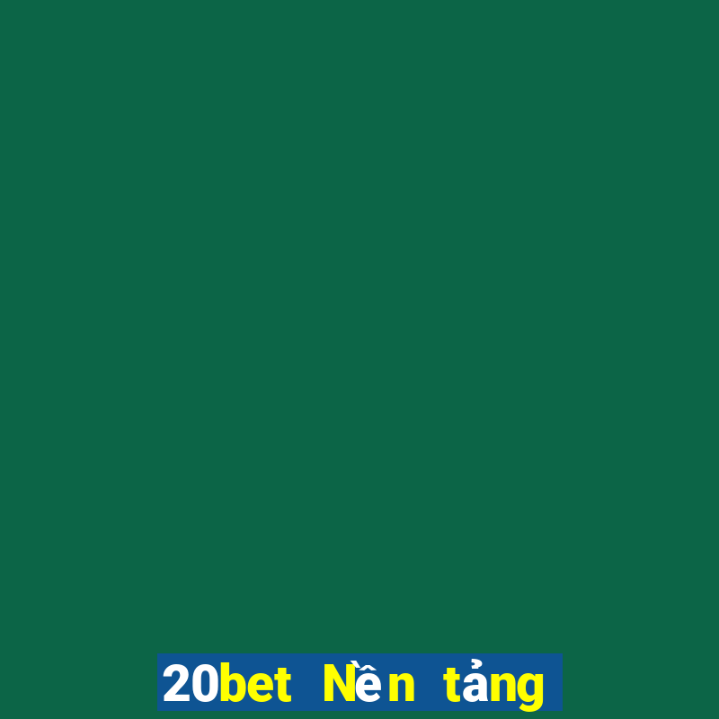 20bet Nền tảng Cailexhui là gì