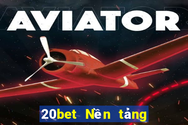 20bet Nền tảng Cailexhui là gì