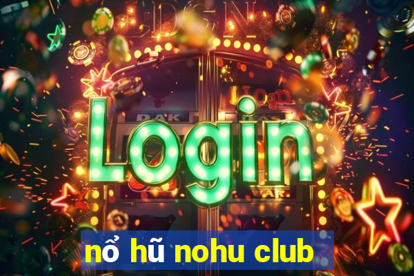 nổ hũ nohu club