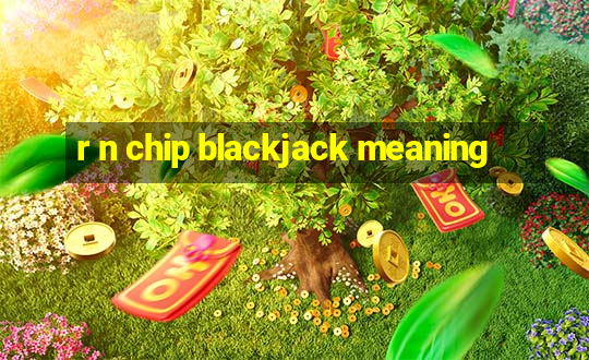 r n chip blackjack meaning