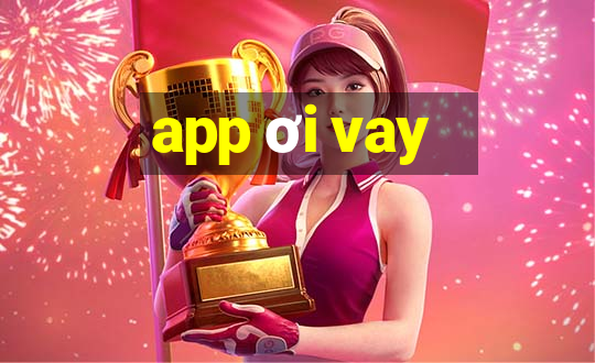 app ơi vay