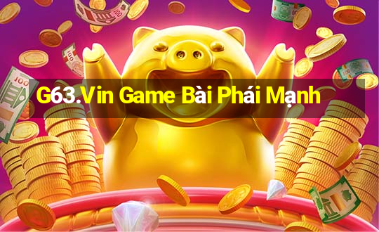 G63.Vin Game Bài Phái Mạnh