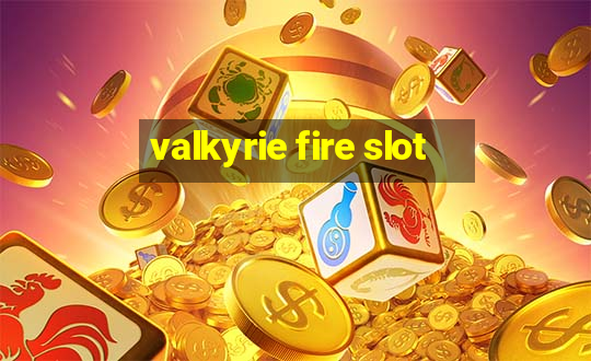 valkyrie fire slot