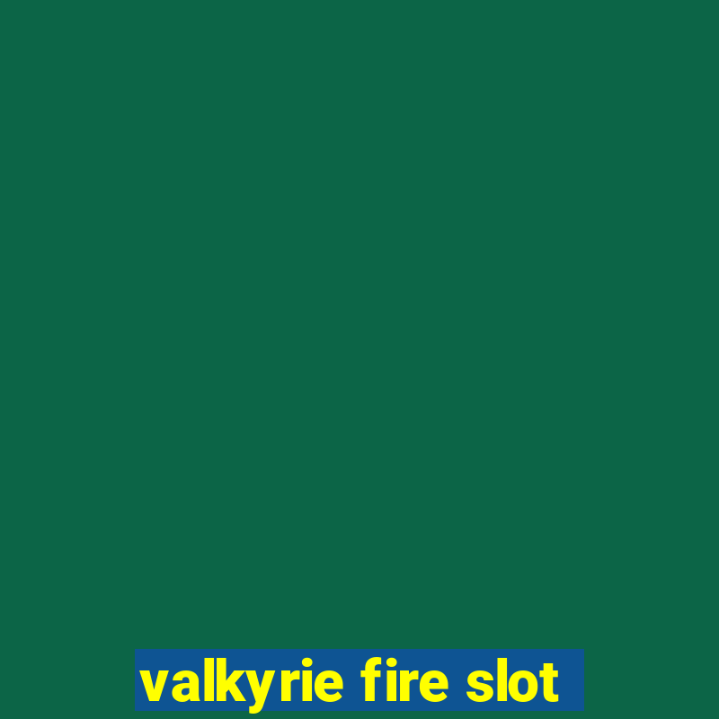 valkyrie fire slot