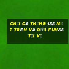 Chơi cá thắng 188 mặt trên và dưới Fun88 tải về