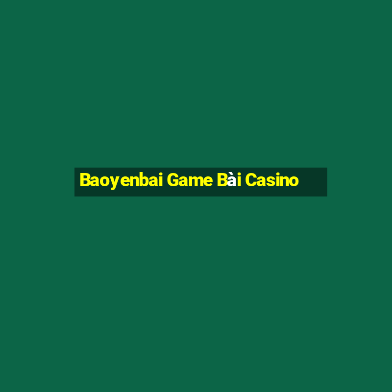 Baoyenbai Game Bài Casino