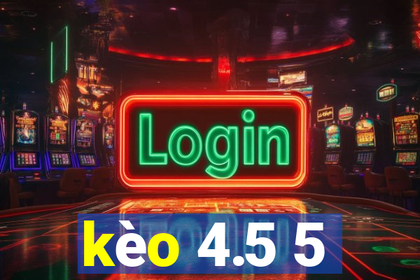 kèo 4.5 5