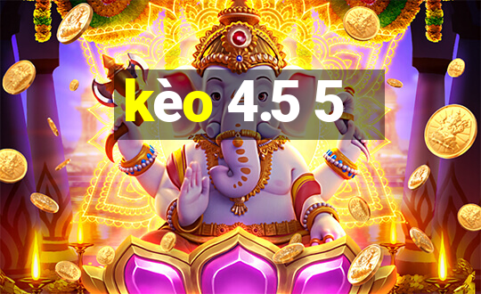 kèo 4.5 5