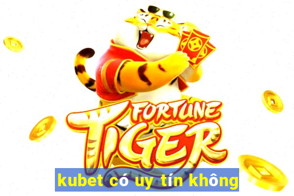 kubet có uy tín không