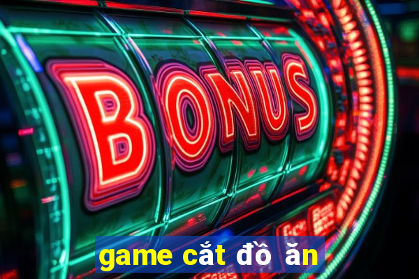 game cắt đồ ăn