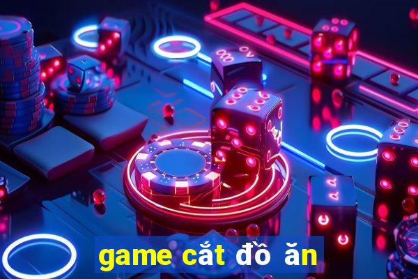 game cắt đồ ăn