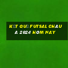 kết quả futsal châu á 2024 hôm nay