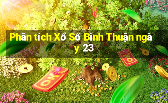 Phân tích Xổ Số Bình Thuận ngày 23