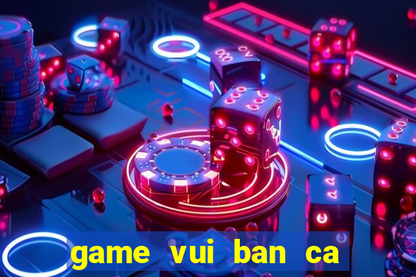 game vui ban ca tren zing me