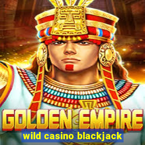 wild casino blackjack