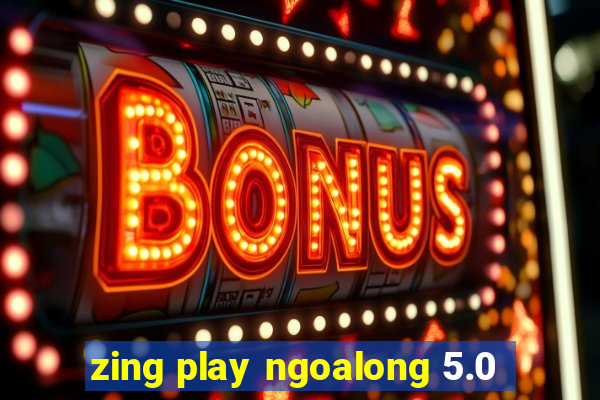 zing play ngoalong 5.0