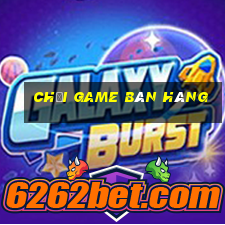 chơi game bán hàng