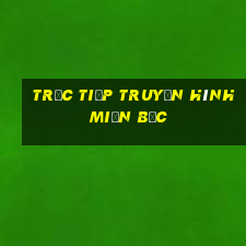 trực tiếp truyền hình miền bắc